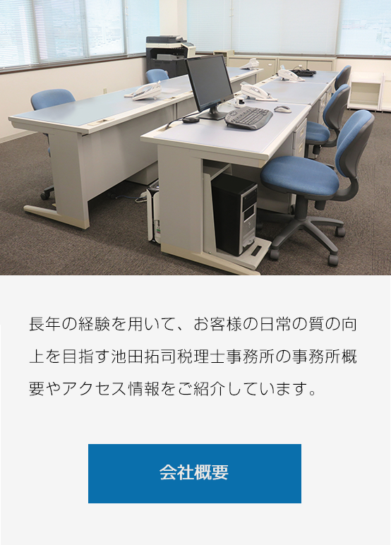 長年の経験を用いて、お客様の日常の質の向上を目指す池田拓司税理士事務所の事務所概要やアクセス情報をご紹介しています。
